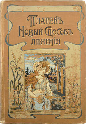 Платен М. Новый способ лечения. Лечение целебными силами природы. ...  Т. 1. [Из 3-х]. СПб., 1902.